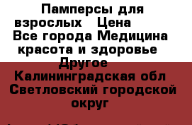 Памперсы для взрослых › Цена ­ 500 - Все города Медицина, красота и здоровье » Другое   . Калининградская обл.,Светловский городской округ 